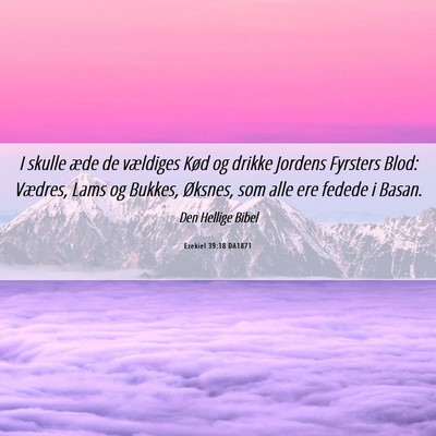 Picture 06 - Ezekiel 39:18 DA1871 - I skulle æde de vældiges Kød og drikke Jordens - Bible Verse Picture