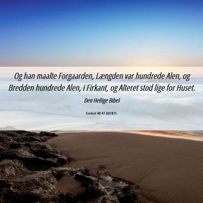Picture 06 - Ezekiel 40:47 DA1871 - Og han maalte Forgaarden, Længden var hundrede - Bible Verse Picture
