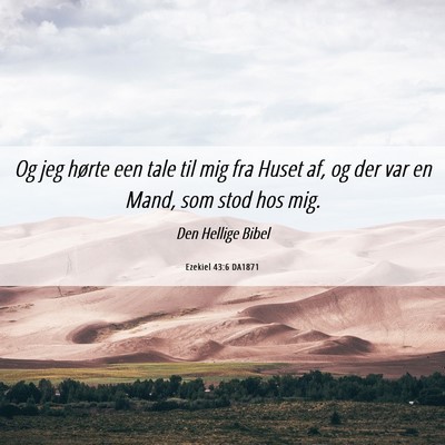 Picture 06 - Ezekiel 43:6 DA1871 - Og jeg hørte een tale til mig fra Huset af, og - Bible Verse Picture