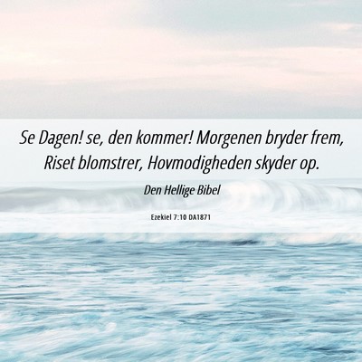 Picture 06 - Ezekiel 7:10 DA1871 - Se Dagen! se, den kommer! Morgenen bryder frem, - Bible Verse Picture