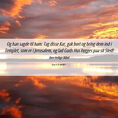 Picture 06 - Ezra 5:15 DA1871 - Og han sagde til ham: Tag disse Kar, gak bort og - Bible Verse Picture