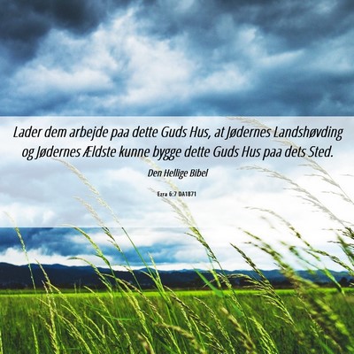 Picture 06 - Ezra 6:7 DA1871 - Lader dem arbejde paa dette Guds Hus, at - Bible Verse Picture