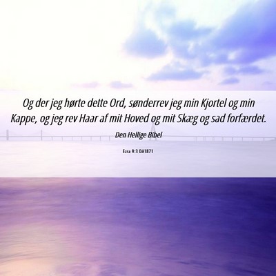 Picture 06 - Ezra 9:3 DA1871 - Og der jeg hørte dette Ord, sønderrev jeg min - Bible Verse Picture