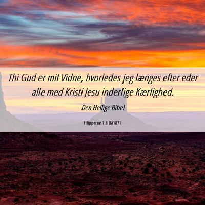 Picture 06 - Filipperne 1:8 DA1871 - Thi Gud er mit Vidne, hvorledes jeg længes efter - Bible Verse Picture