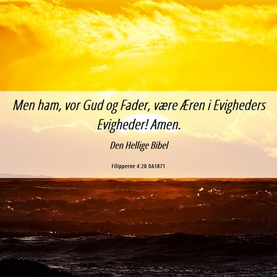 Picture 06 - Filipperne 4:20 DA1871 - Men ham, vor Gud og Fader, være Æren i - Bible Verse Picture