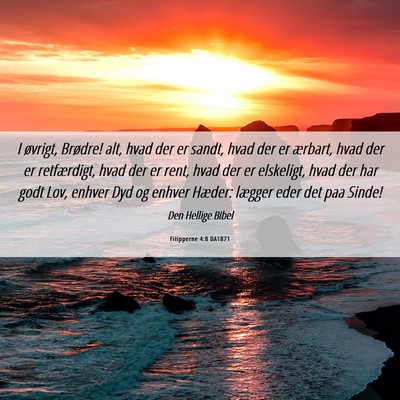 Picture 06 - Filipperne 4:8 DA1871 - I øvrigt, Brødre! alt, hvad der er sandt, hvad - Bible Verse Picture