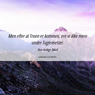 Picture 06 - Galaterne 3:25 DA1871 - Men efter at Troen er kommen, ere vi ikke mere - Bible Verse Picture
