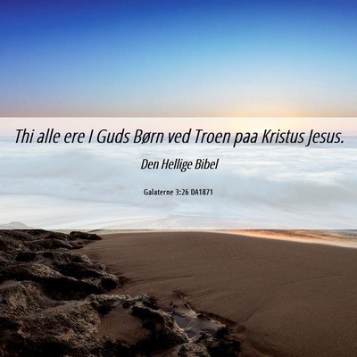 Picture 06 - Galaterne 3:26 DA1871 - Thi alle ere I Guds Børn ved Troen paa Kristus - Bible Verse Picture