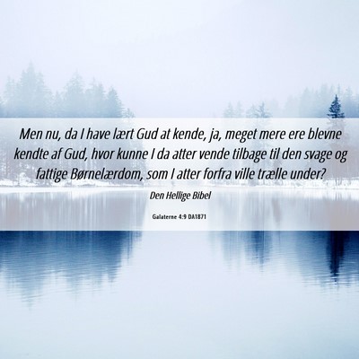 Picture 06 - Galaterne 4:9 DA1871 - Men nu, da I have lært Gud at kende, ja, meget - Bible Verse Picture