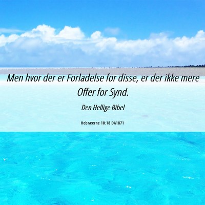 Picture 06 - Hebræerne 10:18 DA1871 - Men hvor der er Forladelse for disse, er der ikke - Bible Verse Picture