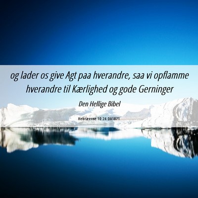 Picture 06 - Hebræerne 10:24 DA1871 - og lader os give Agt paa hverandre, saa vi - Bible Verse Picture
