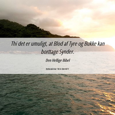 Picture 06 - Hebræerne 10:4 DA1871 - Thi det er umuligt, at Blod af Tyre og Bukke kan - Bible Verse Picture