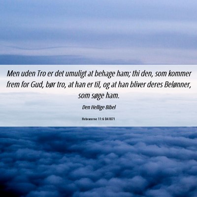 Picture 06 - Hebræerne 11:6 DA1871 - Men uden Tro er det umuligt at behage ham; thi - Bible Verse Picture