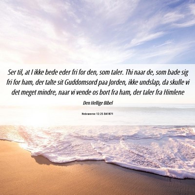 Picture 06 - Hebræerne 12:25 DA1871 - Ser til, at I ikke bede eder fri for den, som - Bible Verse Picture