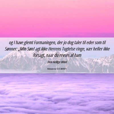 Picture 06 - Hebræerne 12:5 DA1871 - og I have glemt Formaningen, der jo dog taler til - Bible Verse Picture