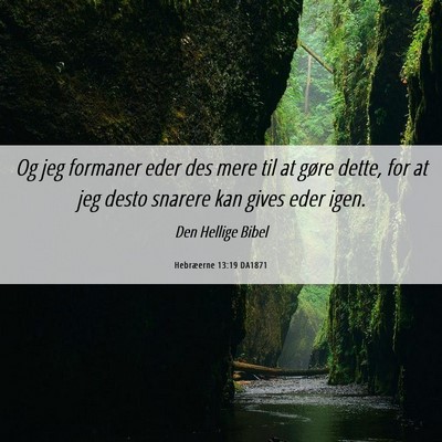 Picture 06 - Hebræerne 13:19 DA1871 - Og jeg formaner eder des mere til at gøre dette, - Bible Verse Picture