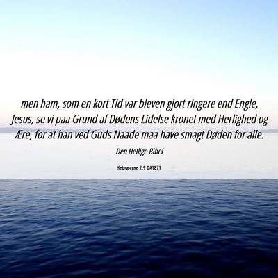 Picture 06 - Hebræerne 2:9 DA1871 - men ham, som en kort Tid var bleven gjort ringere - Bible Verse Picture