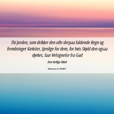 Picture 06 - Hebræerne 6:7 DA1871 - Thi Jorden, som drikker den ofte derpaa faldende - Bible Verse Picture