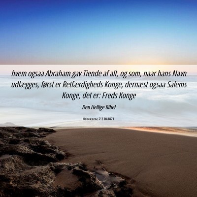 Picture 06 - Hebræerne 7:2 DA1871 - hvem ogsaa Abraham gav Tiende af alt, og som, - Bible Verse Picture