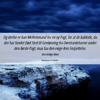 Picture 06 - Hebræerne 9:15 DA1871 - Og derfor er han Mellemmand for en ny Pagt, for - Bible Verse Picture