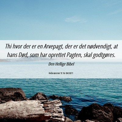 Picture 06 - Hebræerne 9:16 DA1871 - Thi hvor der er en Arvepagt, der er det - Bible Verse Picture