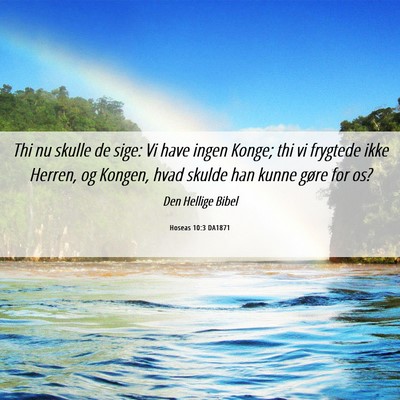 Picture 06 - Hoseas 10:3 DA1871 - Thi nu skulle de sige: Vi have ingen Konge; thi - Bible Verse Picture