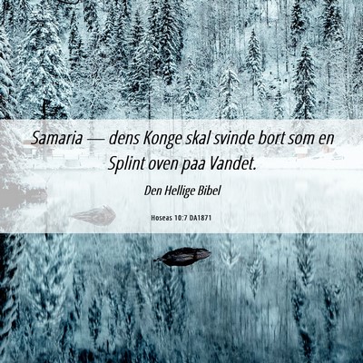 Picture 06 - Hoseas 10:7 DA1871 - Samaria — dens Konge skal svinde bort som en - Bible Verse Picture