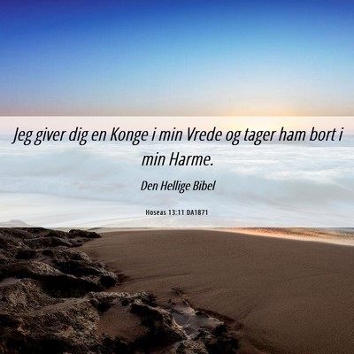 Picture 06 - Hoseas 13:11 DA1871 - Jeg giver dig en Konge i min Vrede og tager ham - Bible Verse Picture
