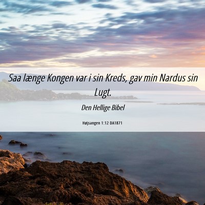 Picture 06 - Højsangen 1:12 DA1871 - Saa længe Kongen var i sin Kreds, gav min Nardus - Bible Verse Picture