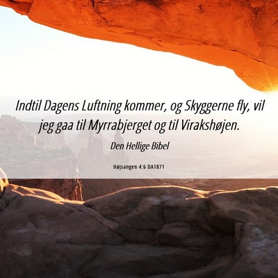 Picture 06 - Højsangen 4:6 DA1871 - Indtil Dagens Luftning kommer, og Skyggerne fly, - Bible Verse Picture