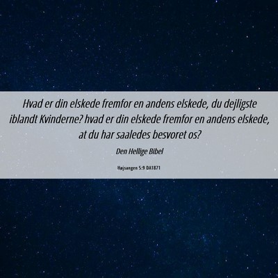 Picture 06 - Højsangen 5:9 DA1871 - Hvad er din elskede fremfor en andens elskede, du - Bible Verse Picture