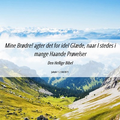 Picture 06 - Jakob 1:2 DA1871 - Mine Brødre! agter det for idel Glæde, naar I - Bible Verse Picture