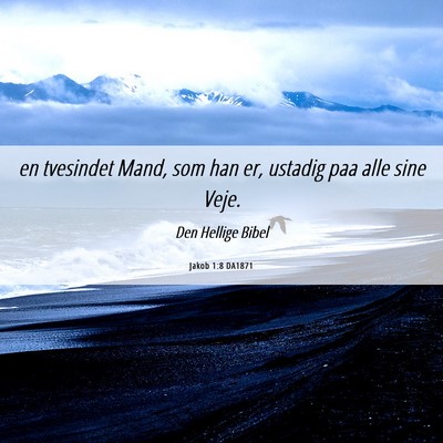 Picture 06 - Jakob 1:8 DA1871 - en tvesindet Mand, som han er, ustadig paa alle - Bible Verse Picture