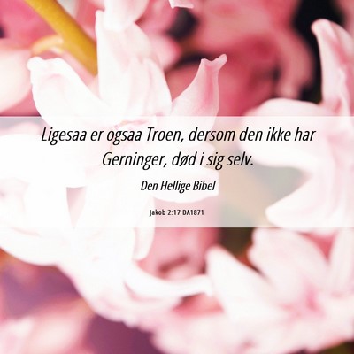 Picture 06 - Jakob 2:17 DA1871 - Ligesaa er ogsaa Troen, dersom den ikke har - Bible Verse Picture