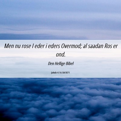 Picture 06 - Jakob 4:16 DA1871 - Men nu rose I eder i eders Overmod; al saadan Ros - Bible Verse Picture