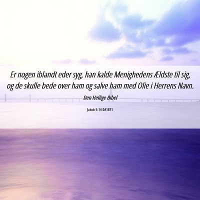 Picture 06 - Jakob 5:14 DA1871 - Er nogen iblandt eder syg, han kalde Menighedens - Bible Verse Picture