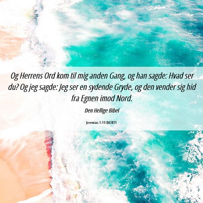 Picture 06 - Jeremias 1:13 DA1871 - Og Herrens Ord kom til mig anden Gang, og han - Bible Verse Picture