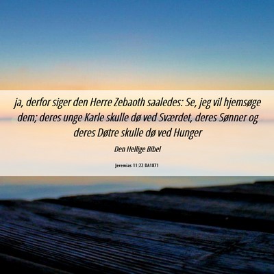 Picture 06 - Jeremias 11:22 DA1871 - ja, derfor siger den Herre Zebaoth saaledes: Se, - Bible Verse Picture