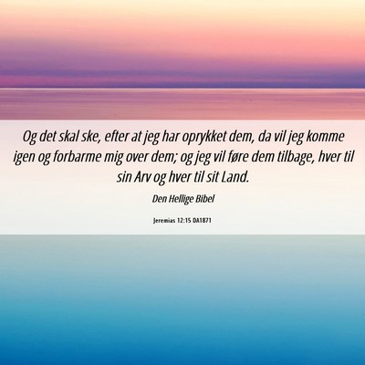Picture 06 - Jeremias 12:15 DA1871 - Og det skal ske, efter at jeg har oprykket dem, - Bible Verse Picture