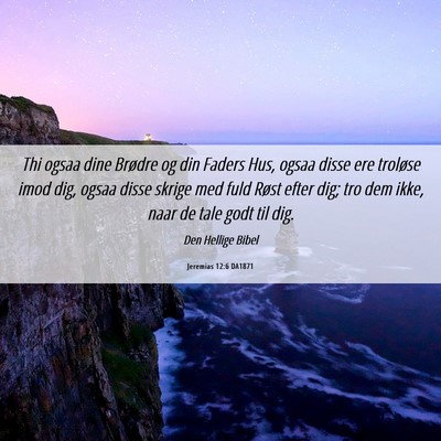Picture 06 - Jeremias 12:6 DA1871 - Thi ogsaa dine Brødre og din Faders Hus, ogsaa - Bible Verse Picture