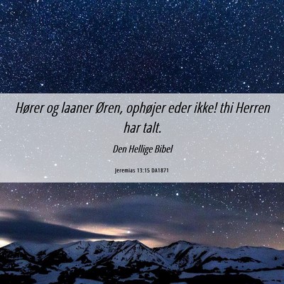 Picture 06 - Jeremias 13:15 DA1871 - Hører og laaner Øren, ophøjer eder ikke! thi - Bible Verse Picture