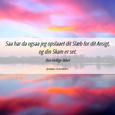 Picture 06 - Jeremias 13:26 DA1871 - Saa har da ogsaa jeg opslaaet dit Slæb for dit - Bible Verse Picture
