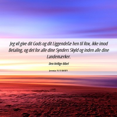 Picture 06 - Jeremias 15:13 DA1871 - Jeg vil give dit Gods og dit Liggendefæ hen til - Bible Verse Picture