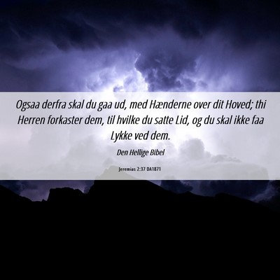 Picture 06 - Jeremias 2:37 DA1871 - Ogsaa derfra skal du gaa ud, med Hænderne over - Bible Verse Picture