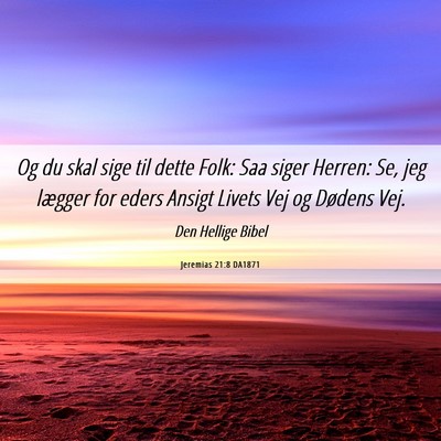 Picture 06 - Jeremias 21:8 DA1871 - Og du skal sige til dette Folk: Saa siger Herren: - Bible Verse Picture