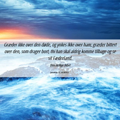 Picture 06 - Jeremias 22:10 DA1871 - Græder ikke over den døde, og ynkes ikke over - Bible Verse Picture