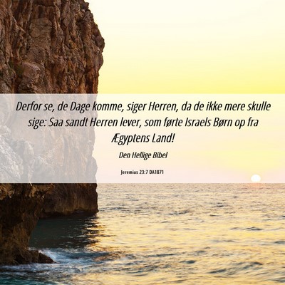 Picture 06 - Jeremias 23:7 DA1871 - Derfor se, de Dage komme, siger Herren, da de - Bible Verse Picture