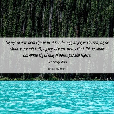 Picture 06 - Jeremias 24:7 DA1871 - Og jeg vil give dem Hjerte til at kende mig, at - Bible Verse Picture