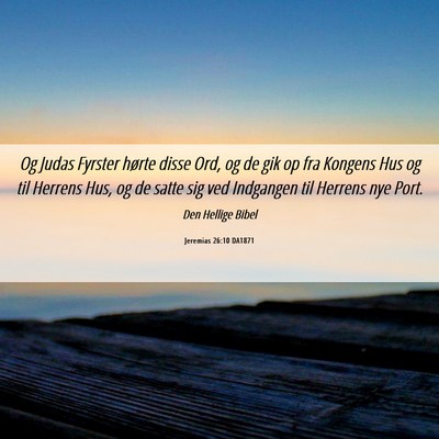 Picture 06 - Jeremias 26:10 DA1871 - Og Judas Fyrster hørte disse Ord, og de gik op - Bible Verse Picture