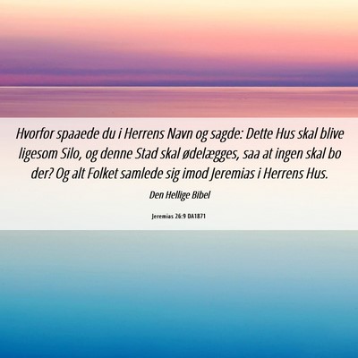 Picture 06 - Jeremias 26:9 DA1871 - Hvorfor spaaede du i Herrens Navn og sagde: Dette - Bible Verse Picture